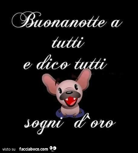 Buonanotte a tutti, e dico tutti. Sogni d'oro