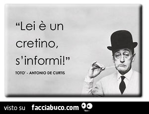 Lei è un cretino. S'informi! Totò