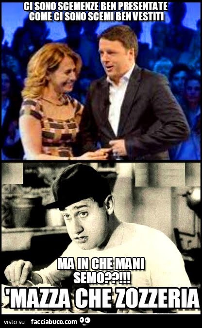 Ci sono scmenze ben presentate come ci sono scemi benvestiti. Ma in che mani semo? Mazza che zozzeria