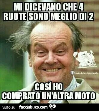Mi Dicevano che 4 ruote sono meglio di 2, così ho comprato un'altra moto