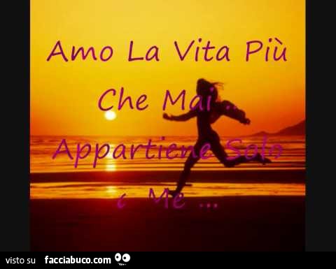 Amo la vita più che mai, appartiene solo a me