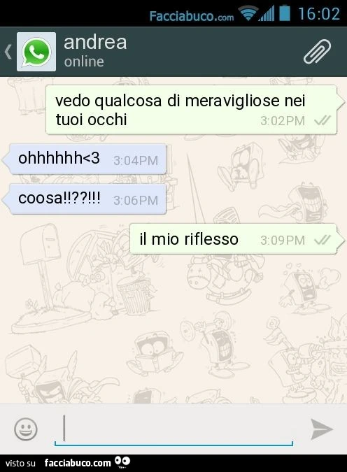 Vedo qualcosa di meravigliose nei tuoi occhi. Ohhhhhh<3. Coosa!?! Il mio riflesso