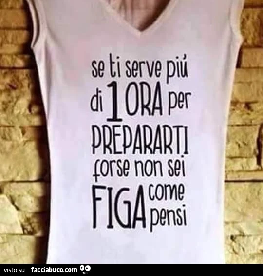 Se ti serve più di 1 ora per prepararti forse non sei figa come pensi
