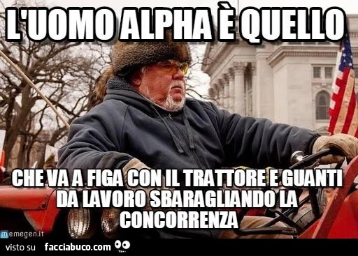 L'uomo alpha è quello che va a figa con il trattore e guanti da lavoro sbaragliano la concorrenza