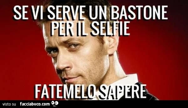 Se vi serve un bastone per il selfie fatemelo sapere