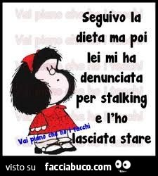 Seguivo la dieta ma poi lei mi ha denunciata per stalking e l'ho lasciata stare
