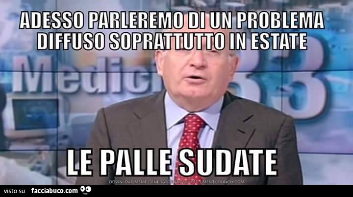 Adesso parleremo di un problema diffuso soprattutto in estate. Le palle sudate