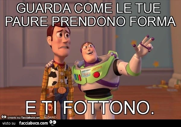 Guarda come le tue paure prendono forma e ti fottono