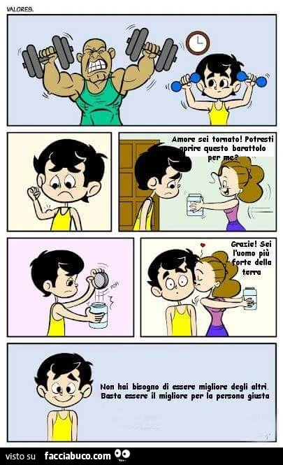 Amore sei tornato! Potresti aprire questo barattolo per me? Grazie, sei l'uomo più forte del mondo. Non hai bisogno di essere migliore degli altri. Basta essere il migliore per la persona giusta