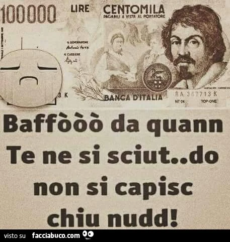 Baffò da quann te ne si sciut do non si capisc chiu nudd