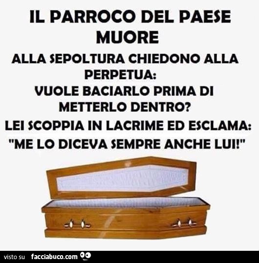 Il parroco del paese muore. Alla sepoltura chiedono alla perpetua: vuole baciarlo prima di metterlo dentro?