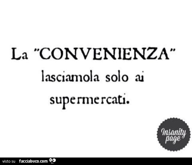 La convenienza lasciamola solo ai supermercati