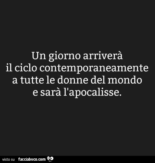 Un giorno arriverà il ciclo contemporaneamente a tutte le donne del mondo e sarà l'apocalisse