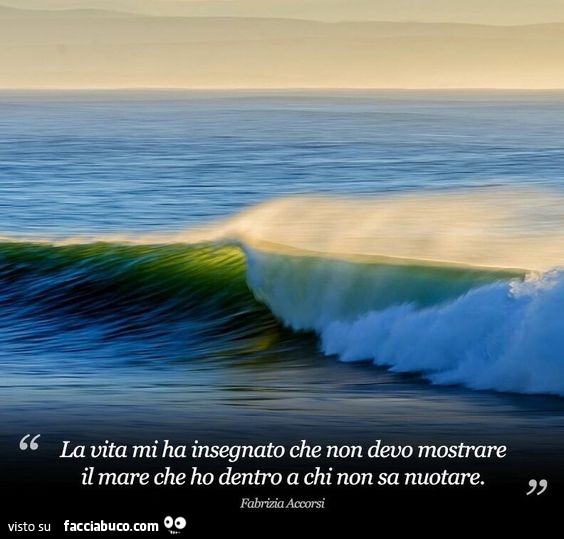 La Manifesta Chi Non Ama Mostrare Il Proprio Corpo La vita mi ha insegnato che non devo mostrare il mare che ho dentro a