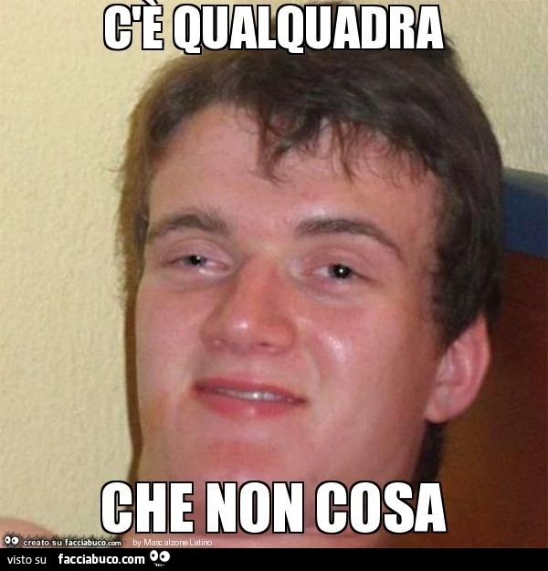 C'è qualquadra che non cosa