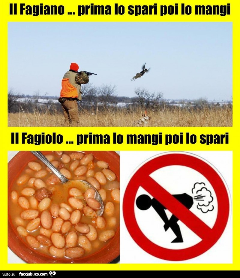 Il fagiano prima lo spari poi lo mangi. Il fagiolo prima lo mangi poi lo spari