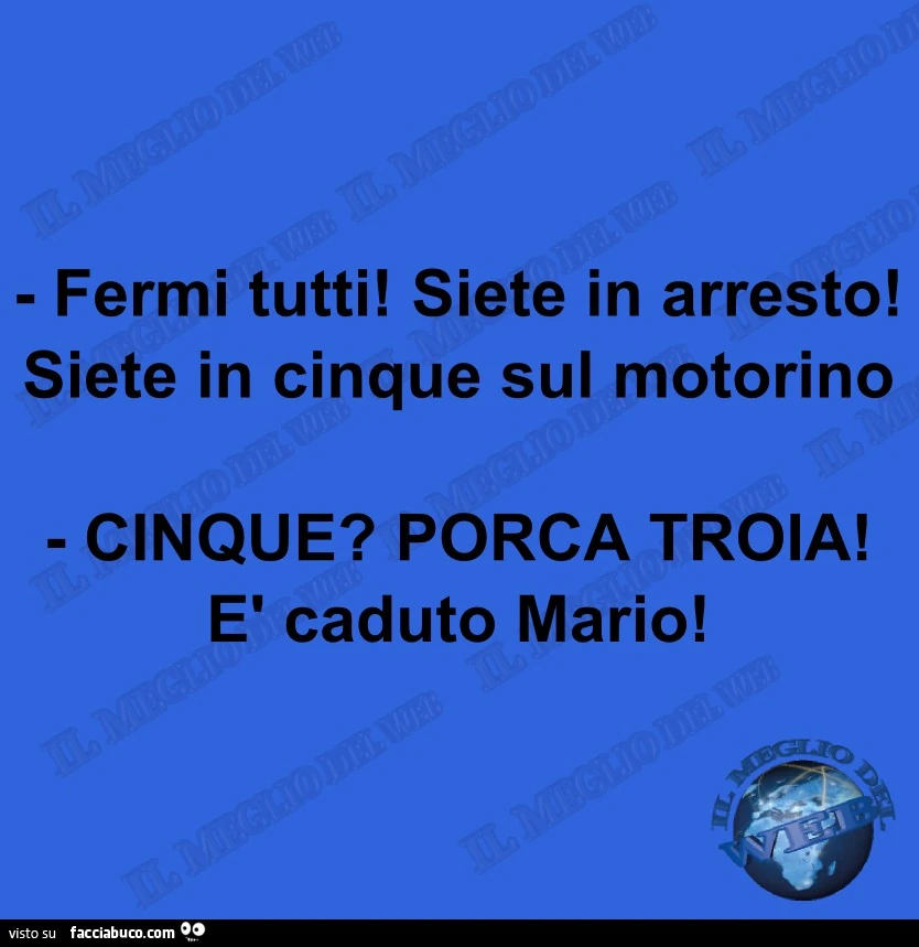 Fermi tutti! Siete in arresto! Siete in cinque sul motorino. Cinque? Porca troia! È Caduto Mario