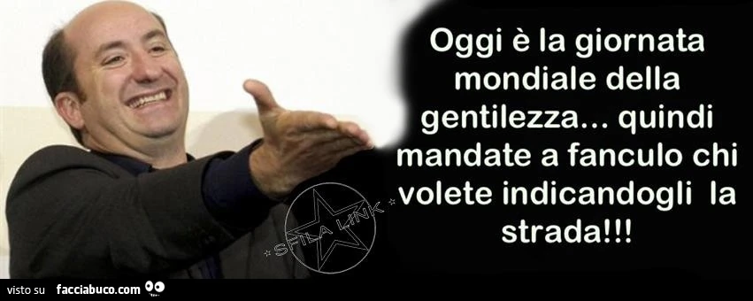 Oggi è la giornata mondiale della gentilezza, quindi mandate a fanculo chi volete indicandogli la strada