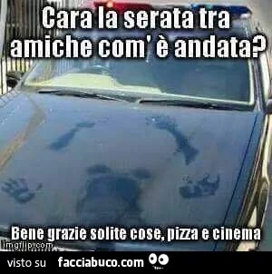 Cara come è andata la serata con le amiche?
