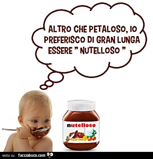 Altro che petaloso, io preferisco di gran lunga essere nutelloso