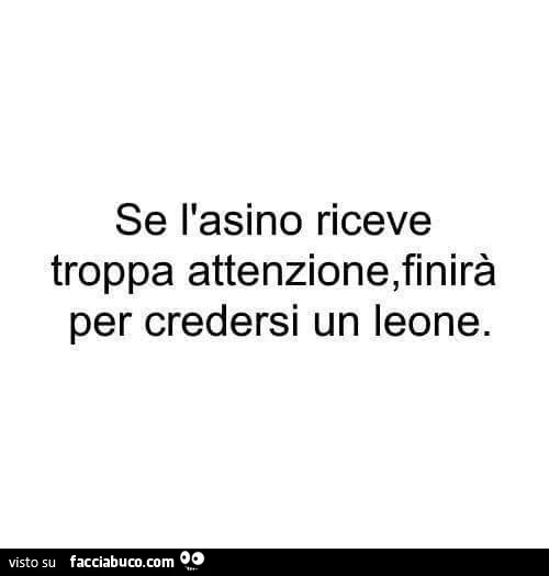 Se l'asino riceve troppa attenzione, finirà per credersi un leone