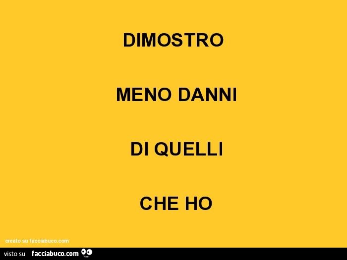 Dimostro meno danni di quelli che ho