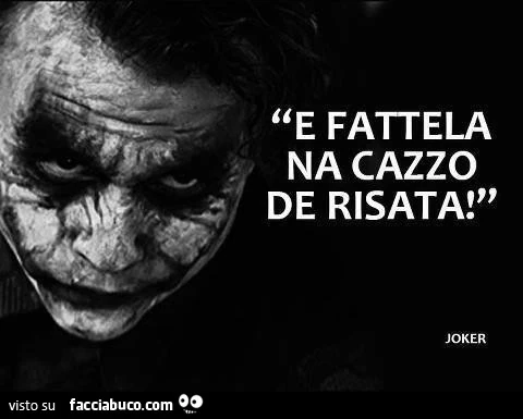 E fattela na cazzo de risata! Joker