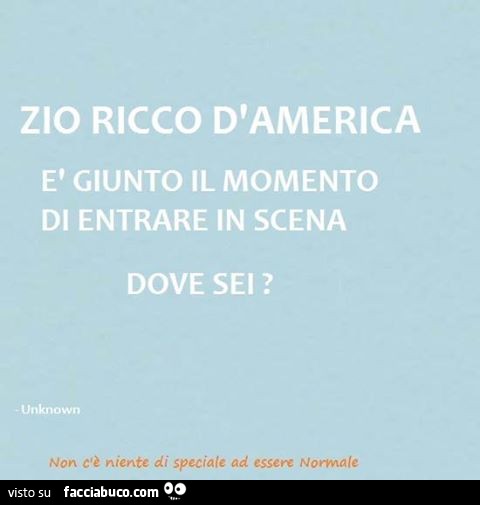 Zio ricco d'america è giunto il momento di entrare in scena, dove sei?