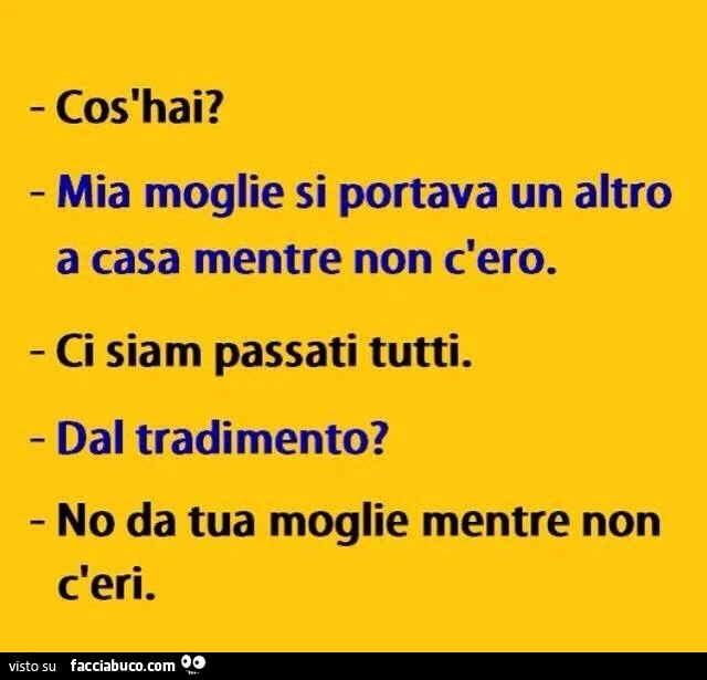 Mia moglie si portava un altro a casa mentre non c'ero. Ci siam passati tutti