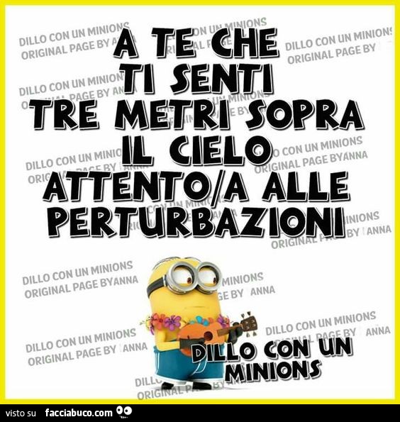A te che ti senti tre metri sopra il cielo attento alle perturbazioni