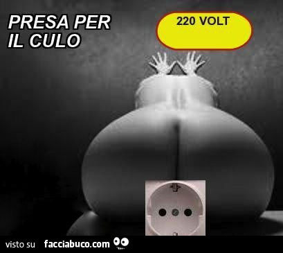 Presa per il culo. 220 Volt