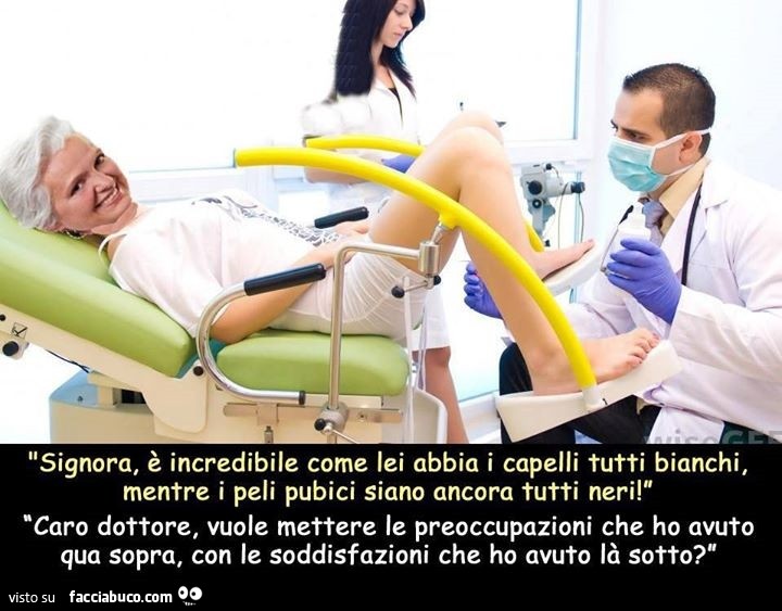 Signora è incredibile come lei abbia i capelli tutti bianchi, mentre i peli pubici siano ancora tutti neri