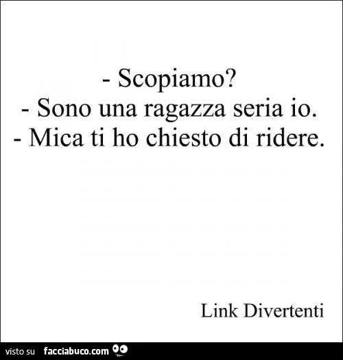 Scopiamo? Sono una ragazza seria io. Mica ti ho chiesto di ridere