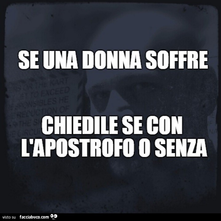 Se una donna soffre chiedile se con l'apostrofo o senza