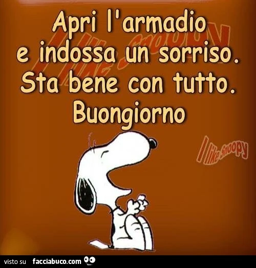 Apri l'armadio e indossa un sorriso. Sta bene con tutto. Buongiorno