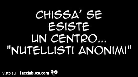 Chissà se esiste un centro Nutellisti anonimi