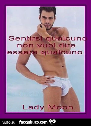 Sentirsi qualcuno non vuol dire essere qualcuno