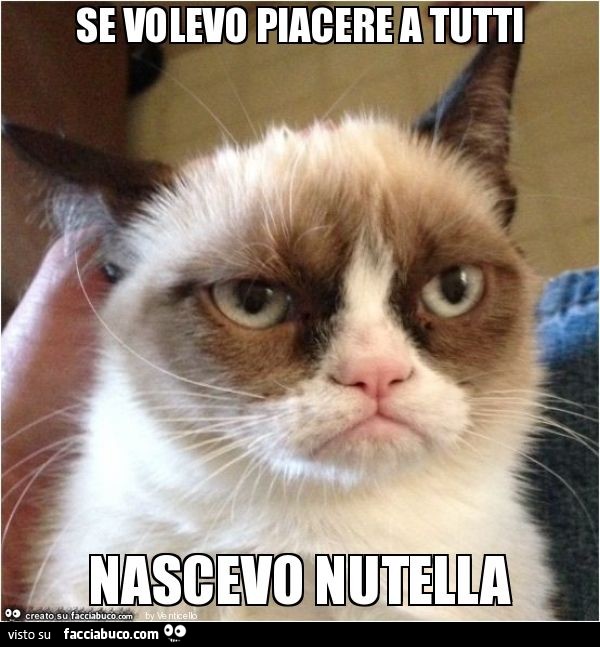 Se volevo piacere a tutti nascevo nutella