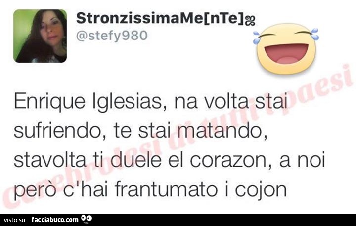 Enrique Iglesias, na volta stai sufriendo, te stai matando, stavolta ti duele el corazon, a noi però c'hai frantumato i cojon