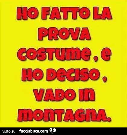 Ho fatto la prova costume, e ho deciso, vado in montagna