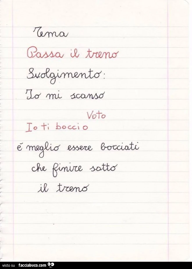 Tema: passa il treno. Svolgimento: io mi scanso. Voto: io ti boccio. È Meglio essere bocciati che finire sotto il treno