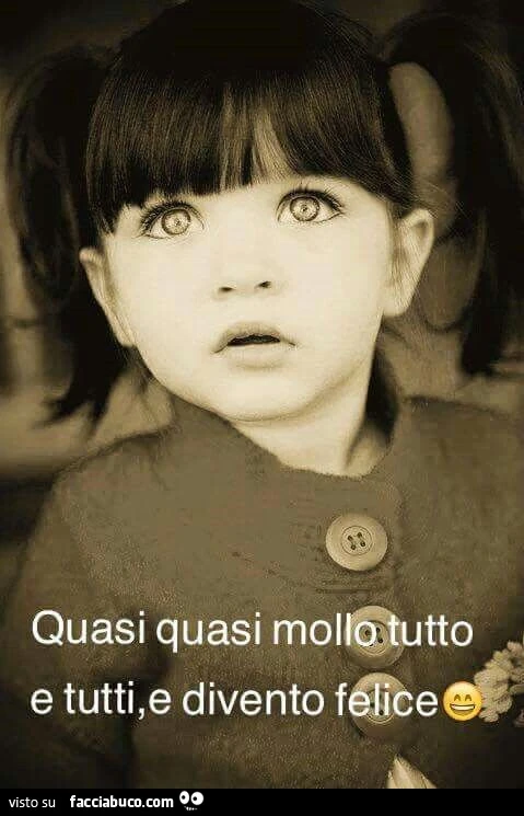 Quasi quasi mollo tutto e tutti, e divento felice