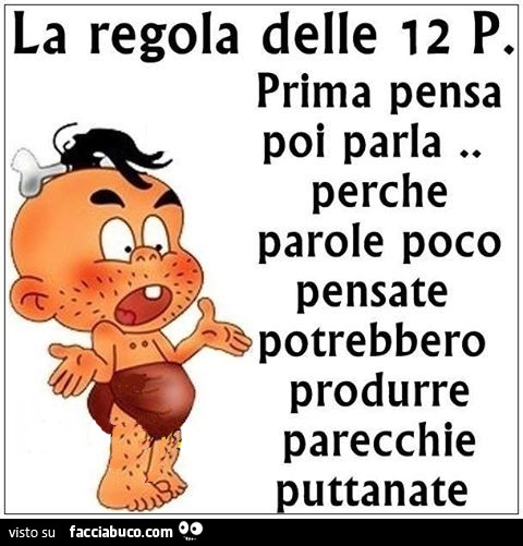 La regola delle 12 P. Prima pensa, poi parla perchè parole poco pensate potrebbero produrre parecchie puttanate