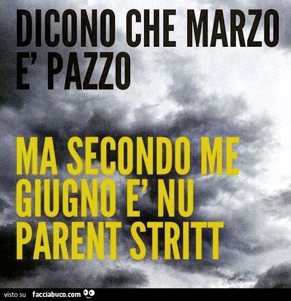 Come aquiloni , Attimi garbati , Pensierando... - Pagina 11 76petyobwq-dicono-che-marzo-e-pazzo-ma-secondo-me-giugno-e-nu-parent-stritt_a