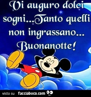 Vi auguro dolci sogni, tanto quelli non ingrassano. Buonanotte
