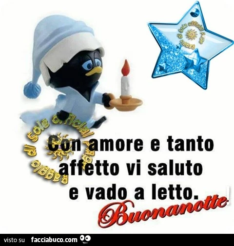 Con amore e tanto affetto vi saluto e vado a letto. Buonanotte