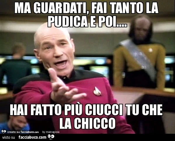 Ma guardati, fai tanto la pudica e poi… hai fatto più ciucci tu che la chicco