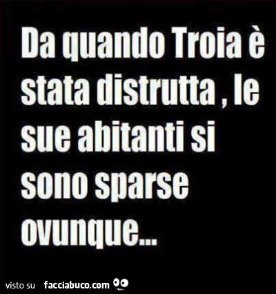 Da quando Troia è stata distrutta, le sue abitanti si sono sparse ovunque