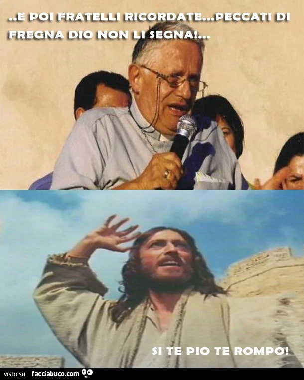 E poi fratelli ricordate, peccati di fregna Dio non li segna