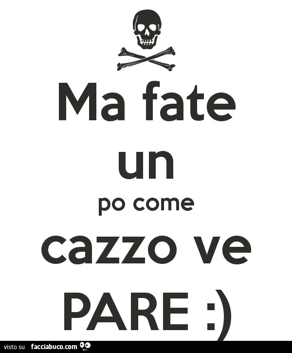 Ma fate un po' come cazzo ve pare